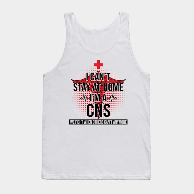 I Can't Stay At Home I'm A CNS We Fight - Nurse Gift Tank Top by bunnierosoff21835